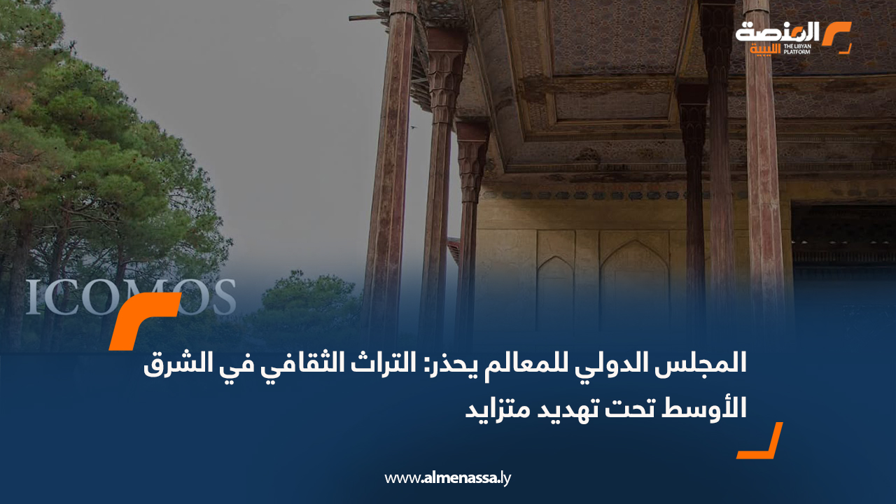 المجلس الدولي للمعالم يحذر: التراث الثقافي في الشرق الأوسط تحت تهديد متزايد