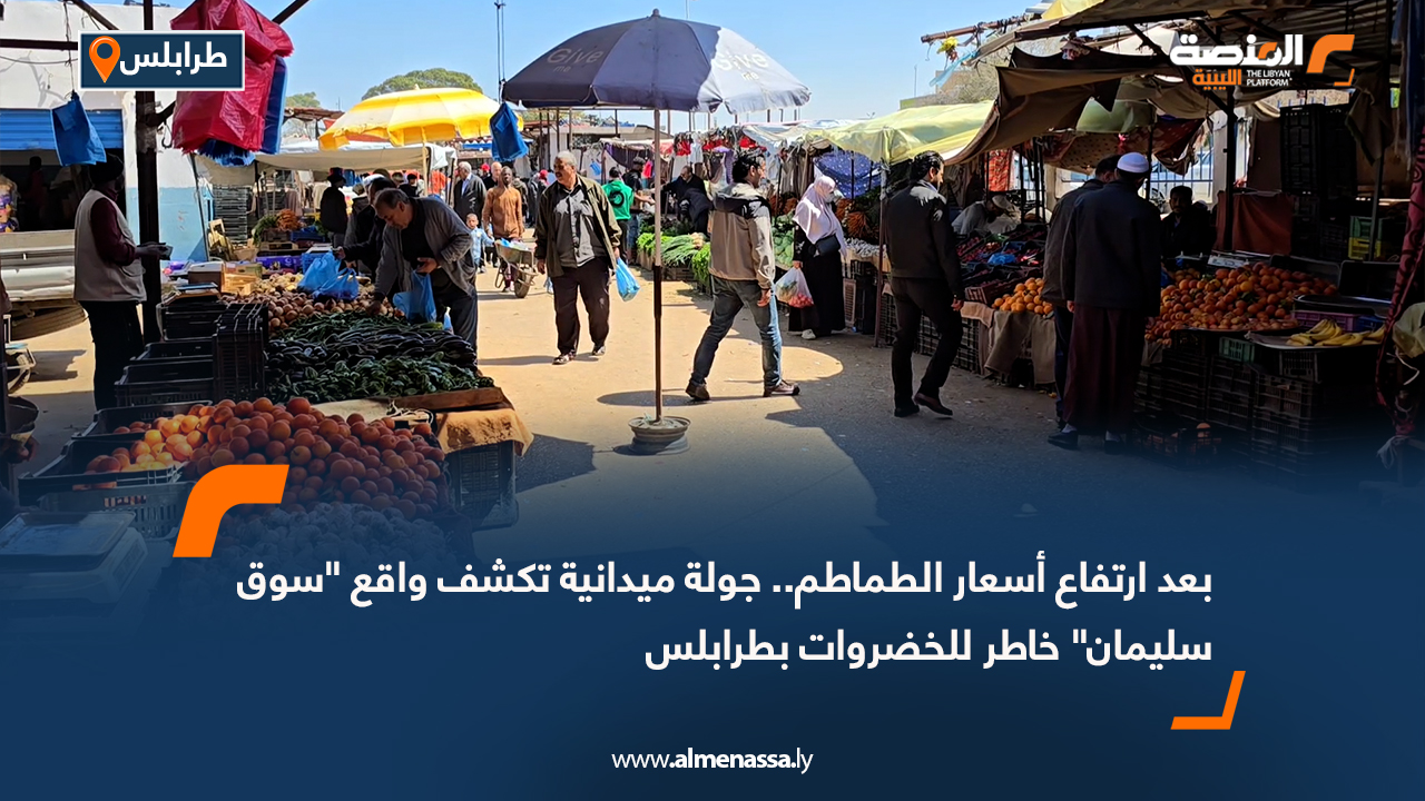 بعد ارتفاع أسعار الطماطم.. جولة ميدانية تكشف واقع "سوق سليمان" خاطر للخضروات بطرابلس