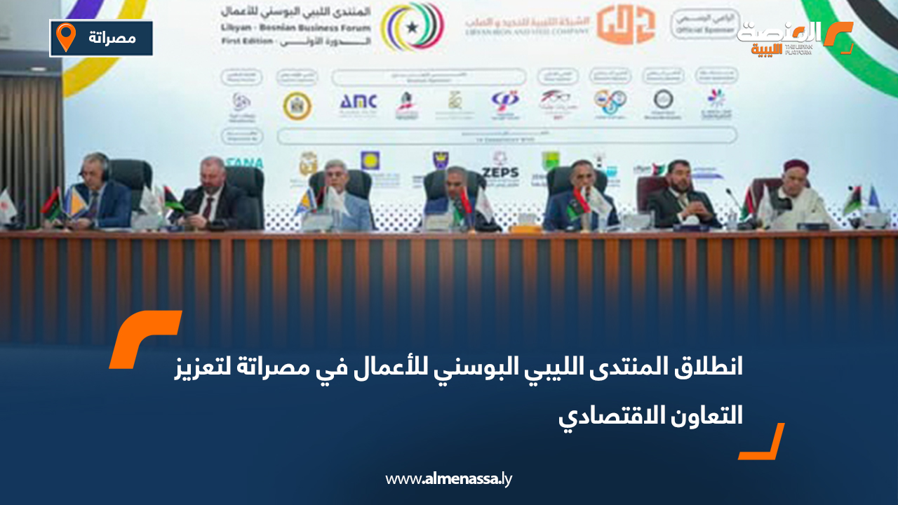 انطلاق المنتدى الليبي البوسني للأعمال في مصراتة لتعزيز التعاون الاقتصادي