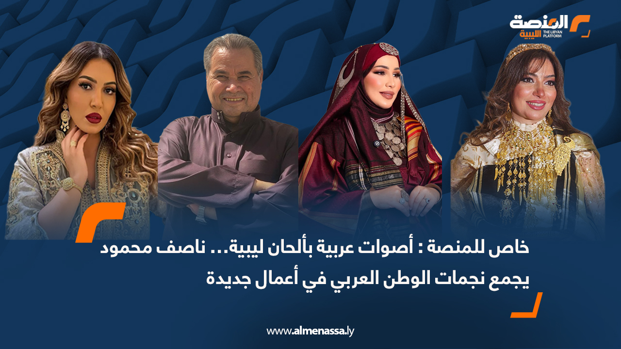خاص للمنصة : أصوات عربية بألحان ليبية… ناصف محمود يجمع نجمات الوطن العربي في أعمال جديدة
