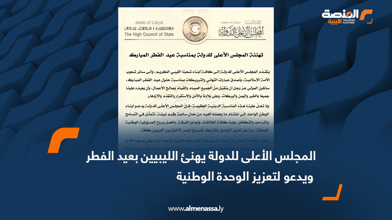 المجلس الأعلى للدولة يهنئ الليبيين بعيد الفطر ويدعو لتعزيز الوحدة الوطنية