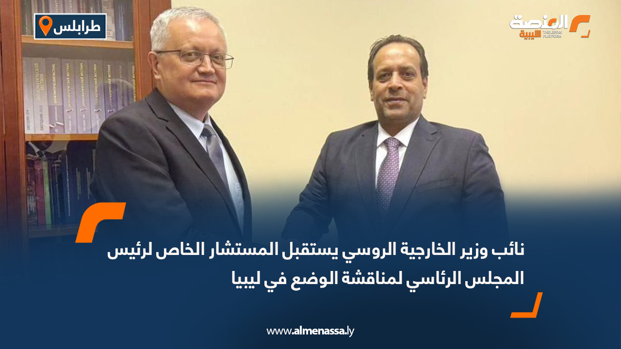 نائب وزير الخارجية الروسي يستقبل المستشار الخاص لرئيس المجلس الرئاسي لمناقشة الوضع في ليبيا