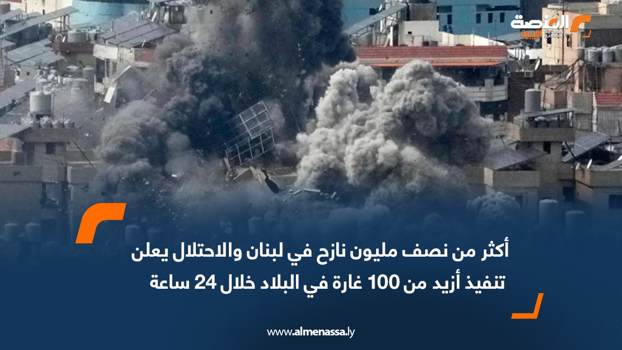 أكثر من نصف مليون نازح في لبنان والاحتلال يعلن تنفيذ أزيد من 100 غارة في البلاد خلال 24 ساعة