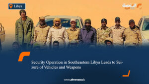 Security Operation in Southeastern Libya Leads to Seizure of Vehicles and Weapons