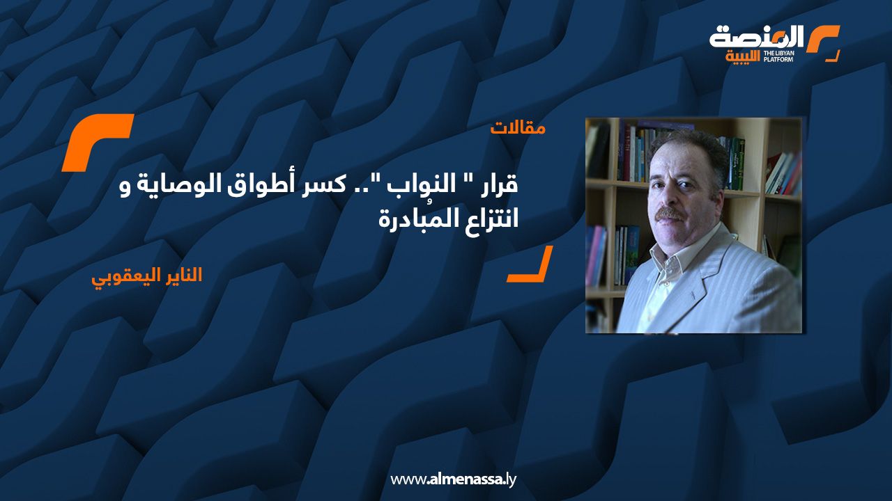 قرار " النواب ".. كسر أطواق الوصاية وانتزاع المُبادرة 