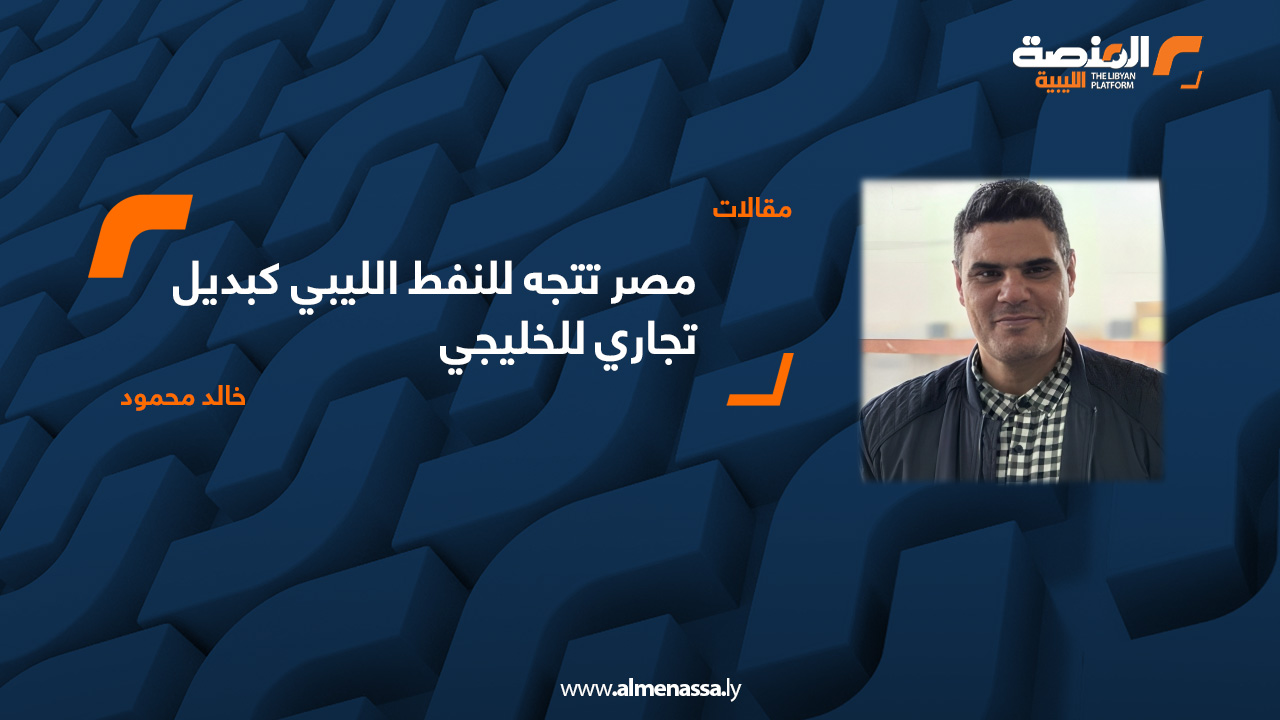 مصر تتجه للنفط الليبي كبديل تجاري للخليجي