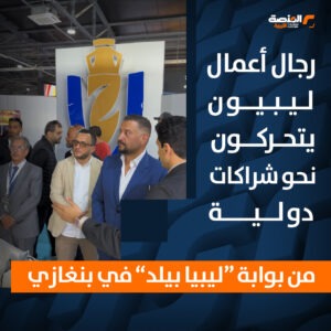 رجال أعمال ليبيون يتحركون نحو شراكات دولية من بوابة “ليبيا بيلد” في بنغازي