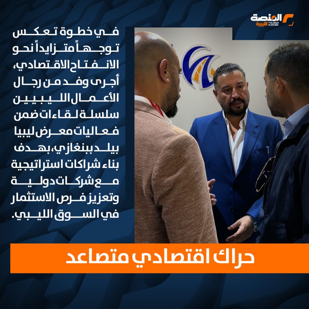 02 copy 6 رجال أعمال ليبيون يتحركون نحو شراكات دولية من بوابة “ليبيا بيلد” في بنغازي