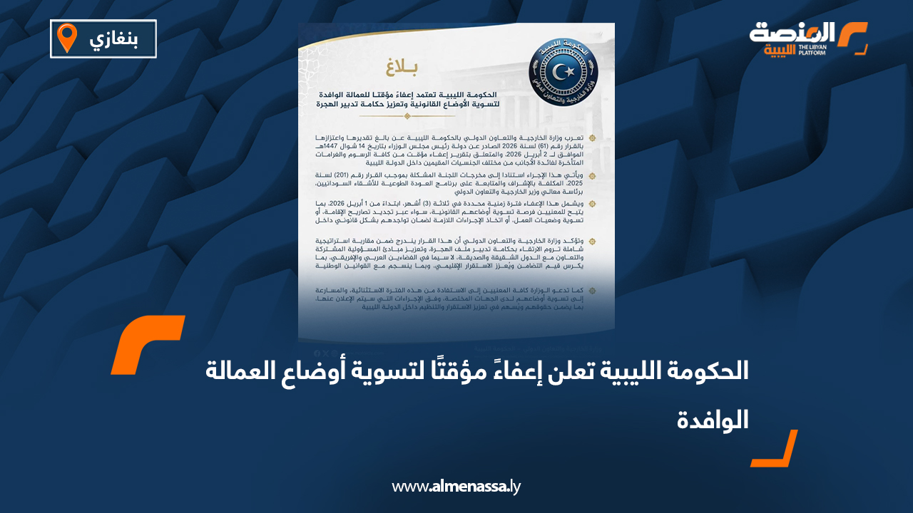 الحكومة الليبية تعلن إعفاءً مؤقتًا لتسوية أوضاع العمالة الوافدة