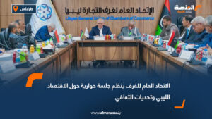الاتحاد العام للغرف ينظم جلسة حوارية حول الاقتصاد الليبي وتحديات التعافي