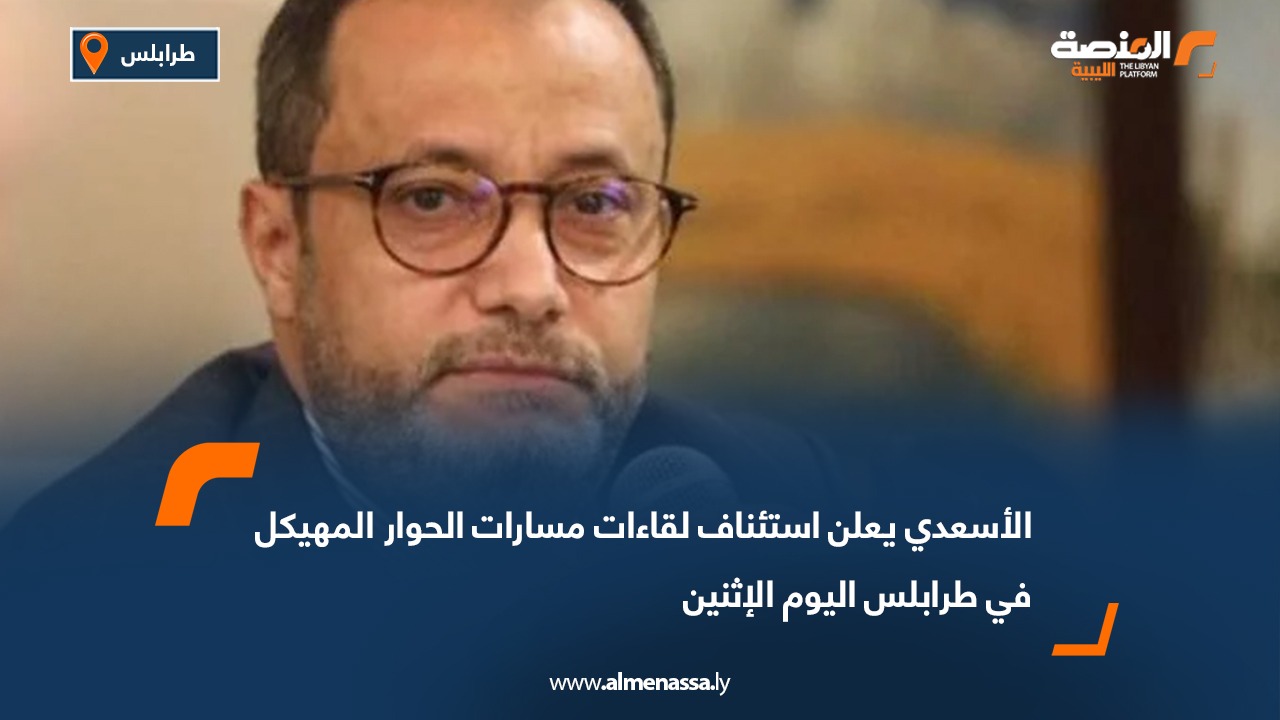 الأسعدي يعلن استئناف لقاءات مسارات الحوار المهيكل في طرابلس اليوم الإثنين