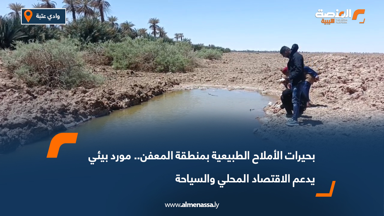 بحيرات الأملاح الطبيعية بمنطقة المعفن.. مورد بيئي يدعم الاقتصاد المحلي والسياحة