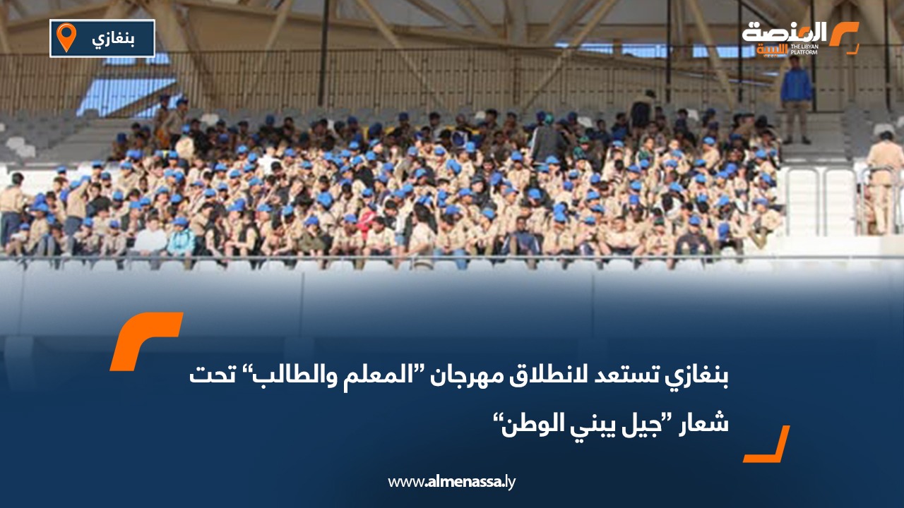 بنغازي تستعد لانطلاق مهرجان “المعلم والطالب” تحت شعار “جيل يبني الوطن”