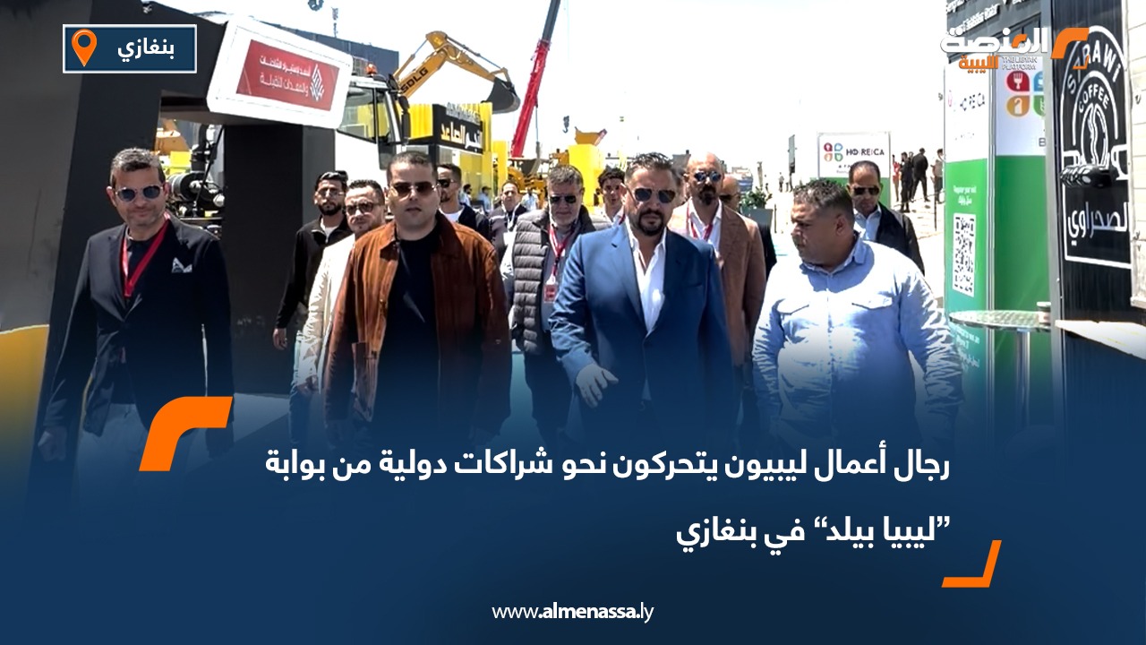 رجال أعمال ليبيون يتحركون نحو شراكات دولية من بوابة “ليبيا بيلد” في بنغازي