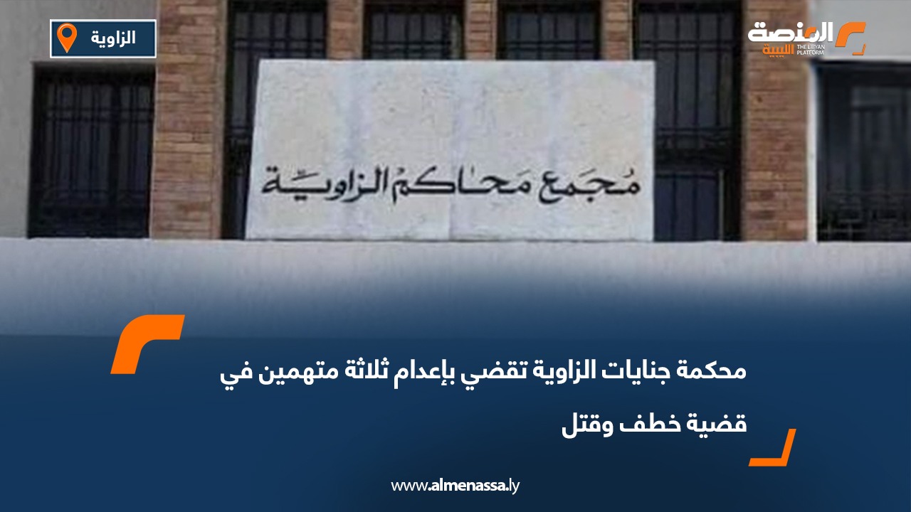 محكمة جنايات الزاوية تقضي بإعدام ثلاثة متهمين في قضية خطف وقتل