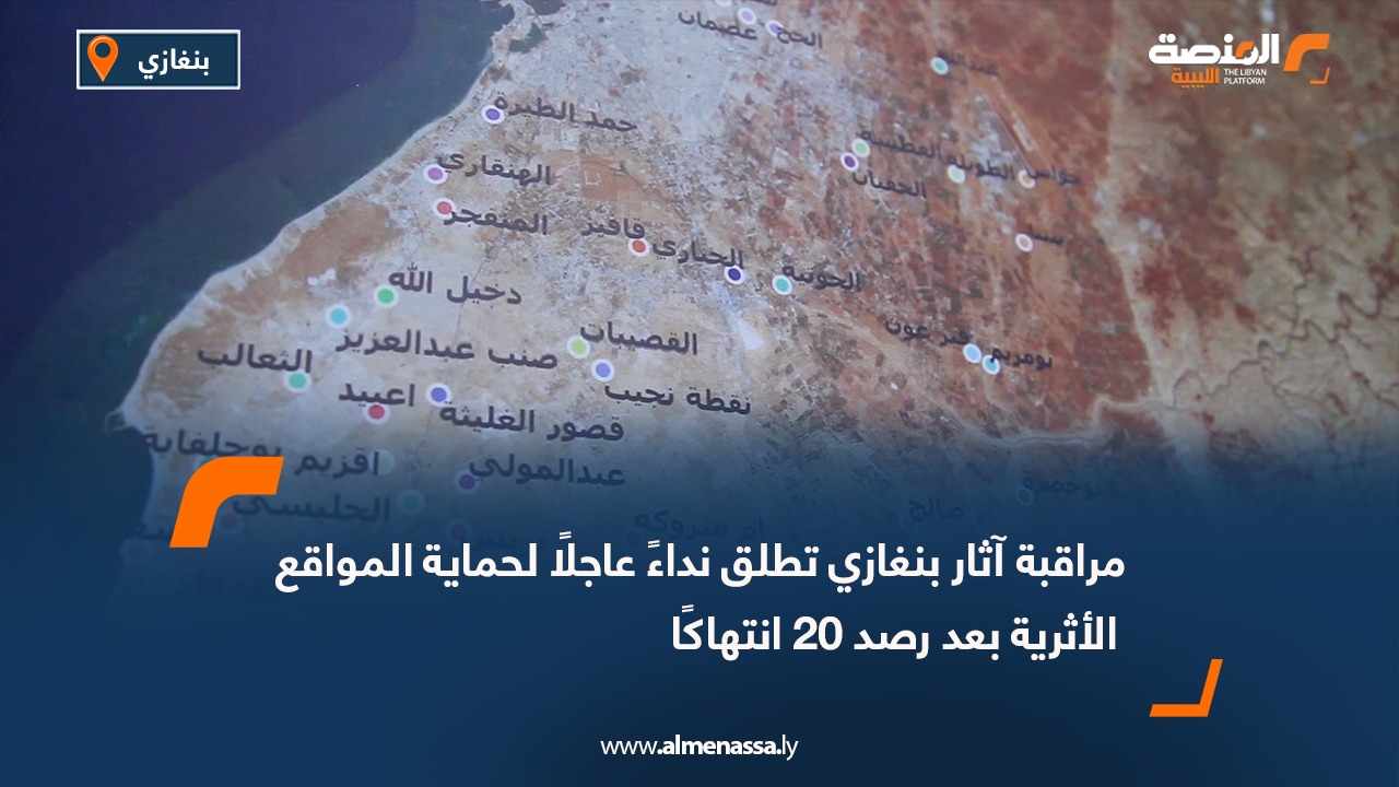 مراقبة آثار بنغازي تطلق نداءً عاجلًا لحماية المواقع الأثرية بعد رصد 20 انتهاكًا