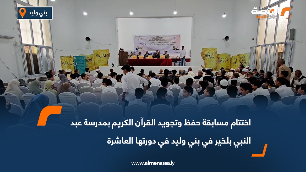 اختتام مسابقة حفظ وتجويد القرآن الكريم بمدرسة عبد النبي بلخير في بني وليد في دورتها العاشرة