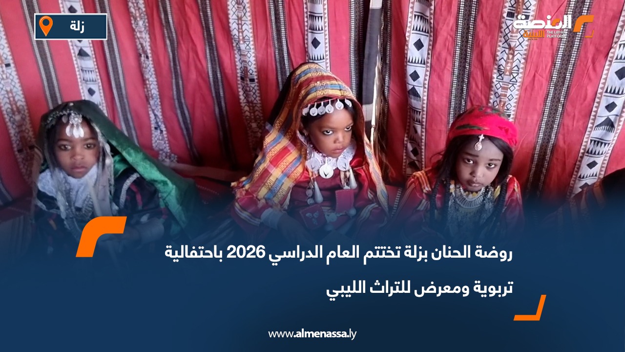 روضة الحنان بزلة تختتم العام الدراسي 2026 باحتفالية تربوية ومعرض للتراث الليبي