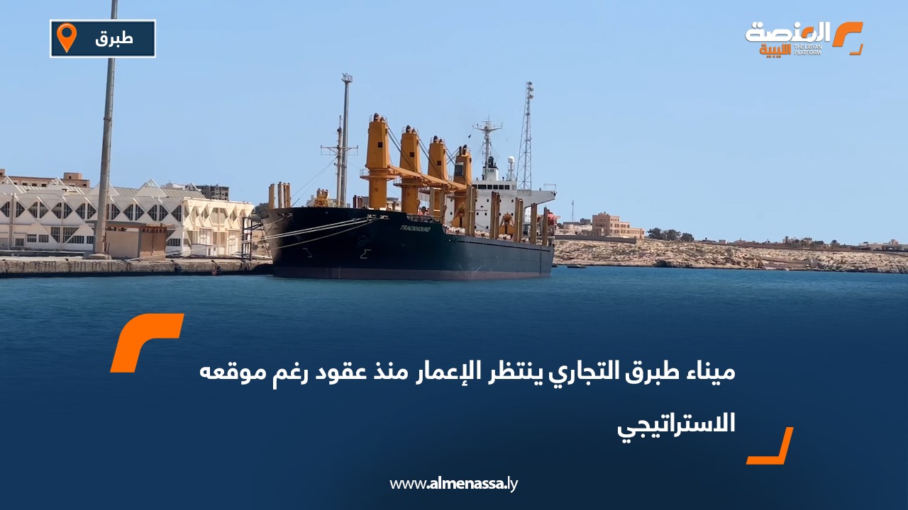 ميناء طبرق التجاري ينتظر الإعمار منذ عقود رغم موقعه الاستراتيجي