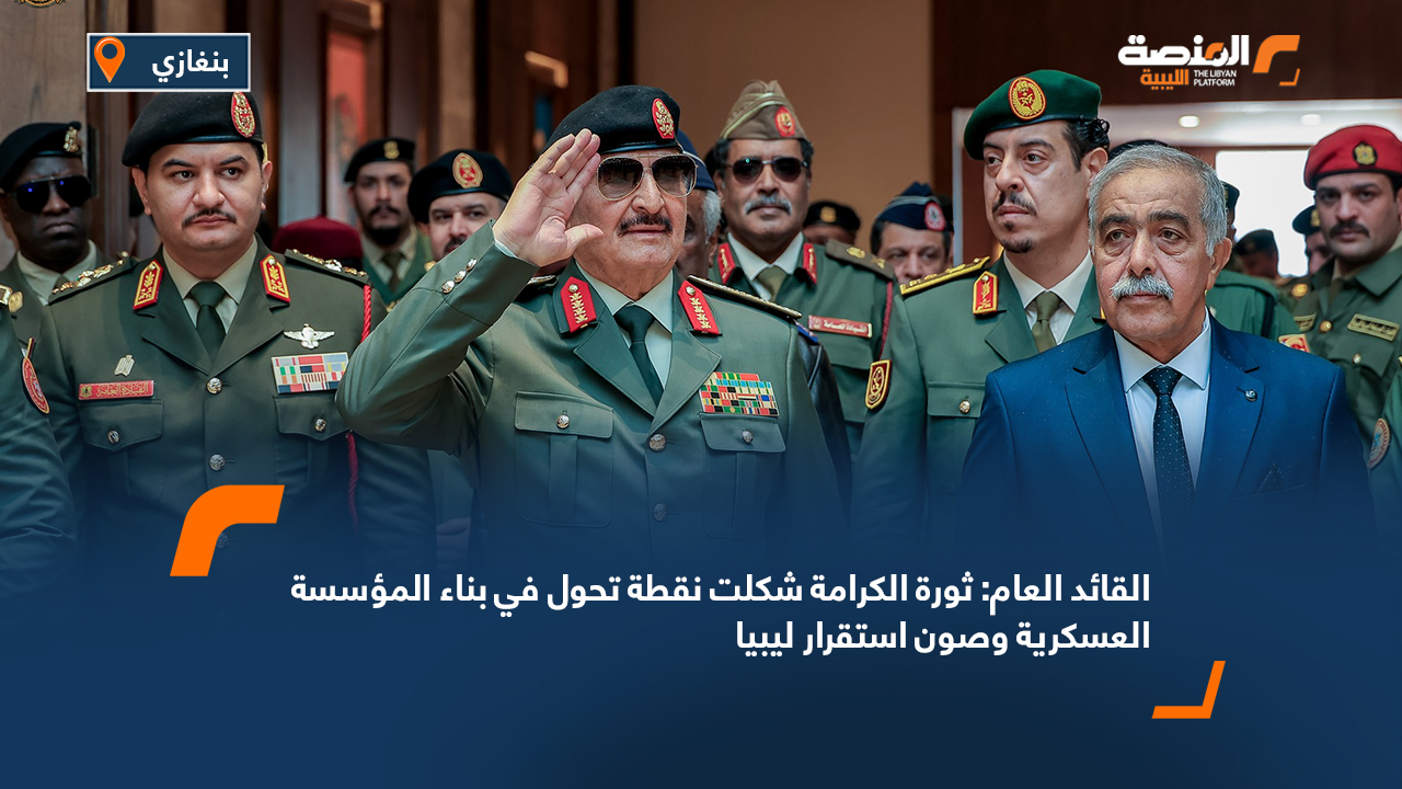 القائد العام: ثورة الكرامة شكلت نقطة تحول في بناء المؤسسة العسكرية وصون استقرار ليبيا