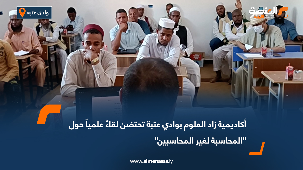 أكاديمية زاد العلوم بوادي عتبة تحتضن لقاءً علمياً حول "المحاسبة لغير المحاسبين"