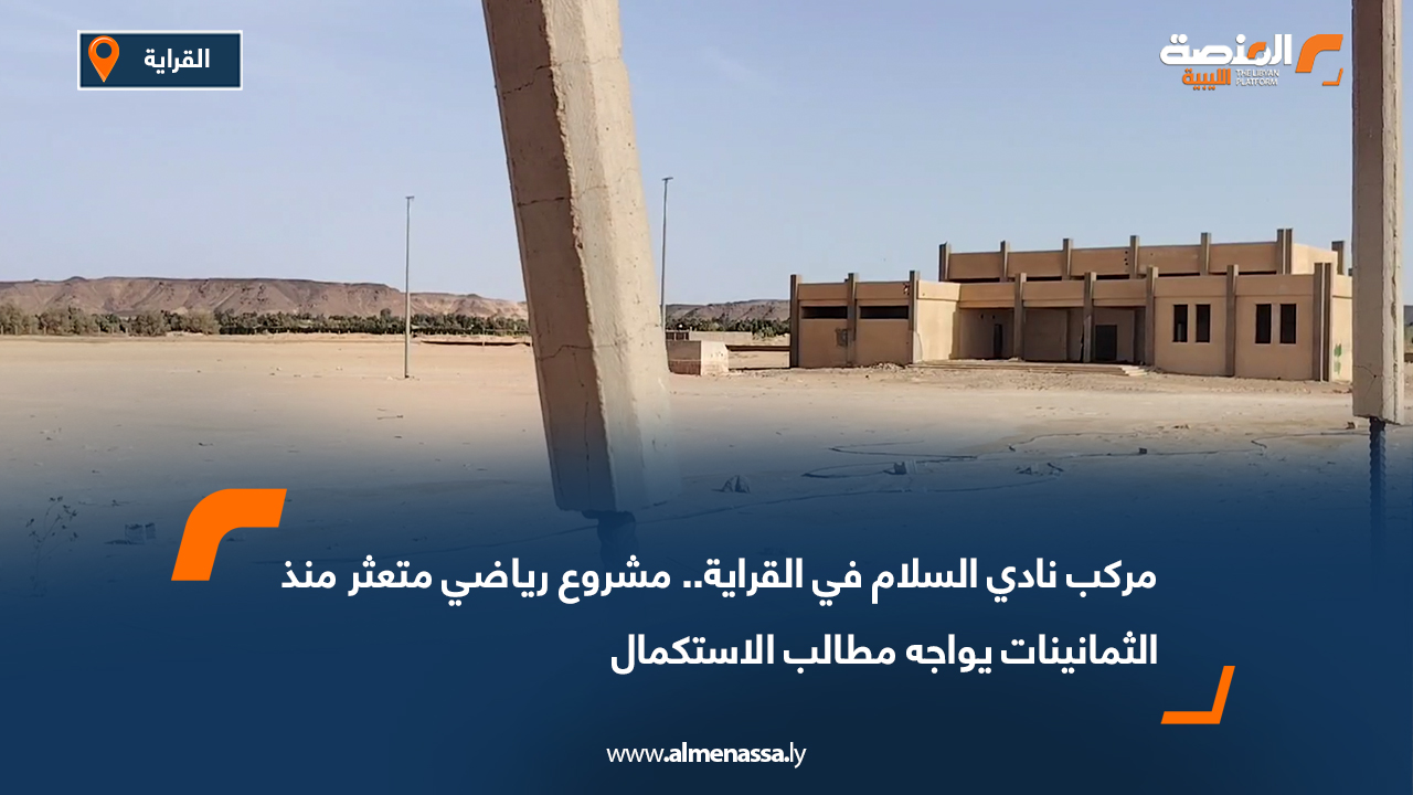مركب نادي السلام في القراية.. مشروع رياضي متعثر منذ الثمانينات يواجه مطالب الاستكمال