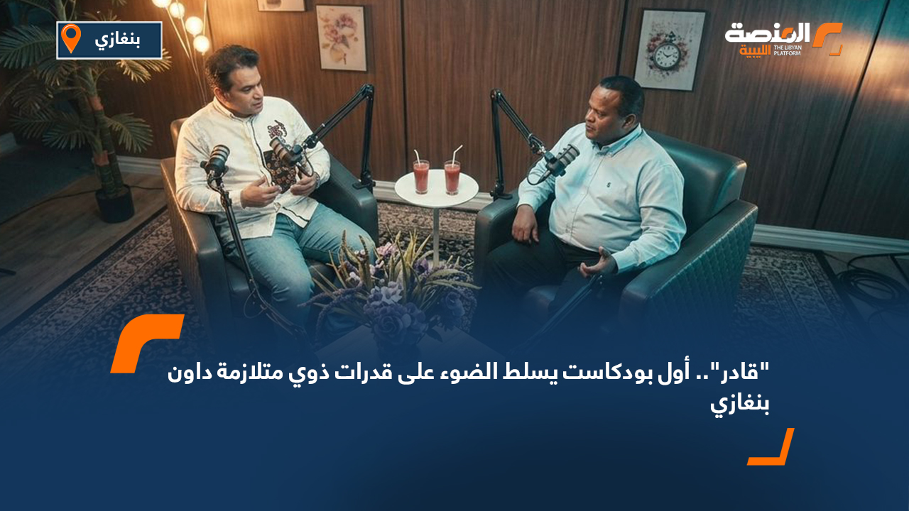 "قادر".. أول بودكاست يسلط الضوء على قدرات ذوي متلازمة داون بنغازي
