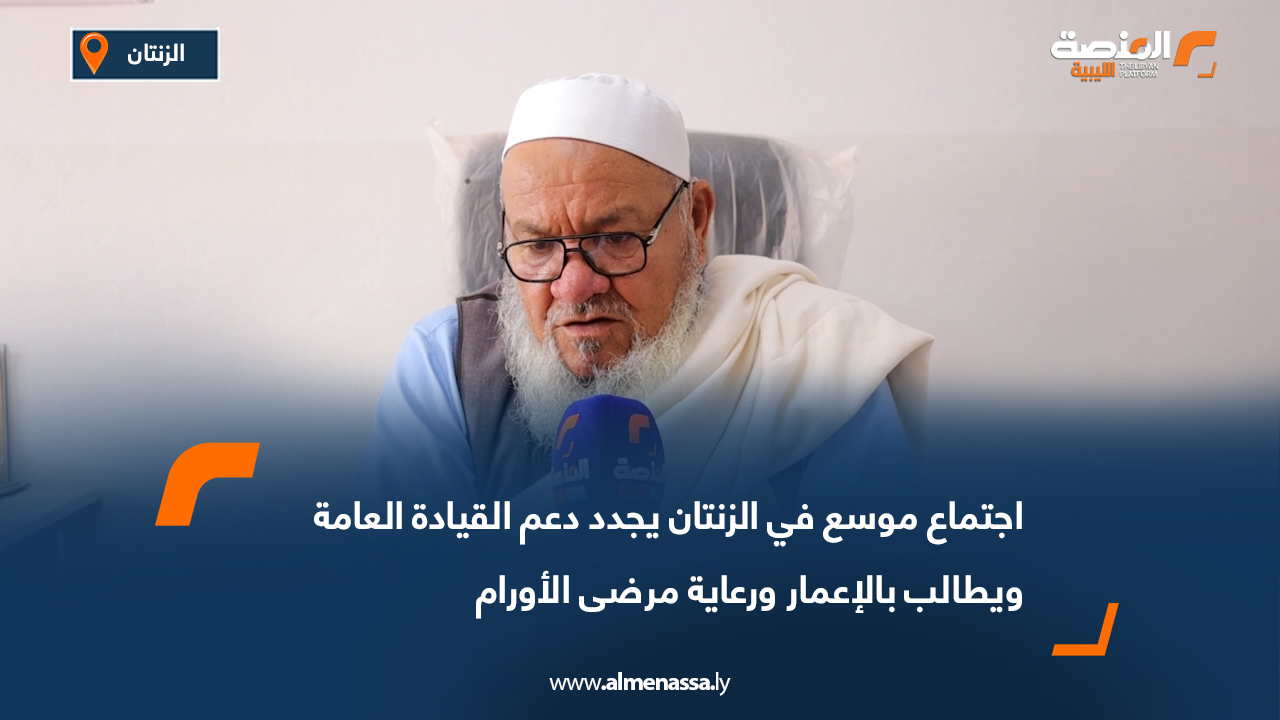 اجتماع موسع في الزنتان يجدد دعم القيادة العامة ويطالب بالإعمار ورعاية مرضى الأورام