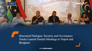 Structured Dialogue: Security and Governance Tracks Launch Parallel Meetings in Tripoli and Benghazi