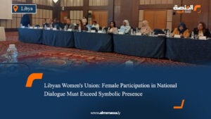 Libyan Women's Union: Female Participation in National Dialogue Must Exceed Symbolic Presence