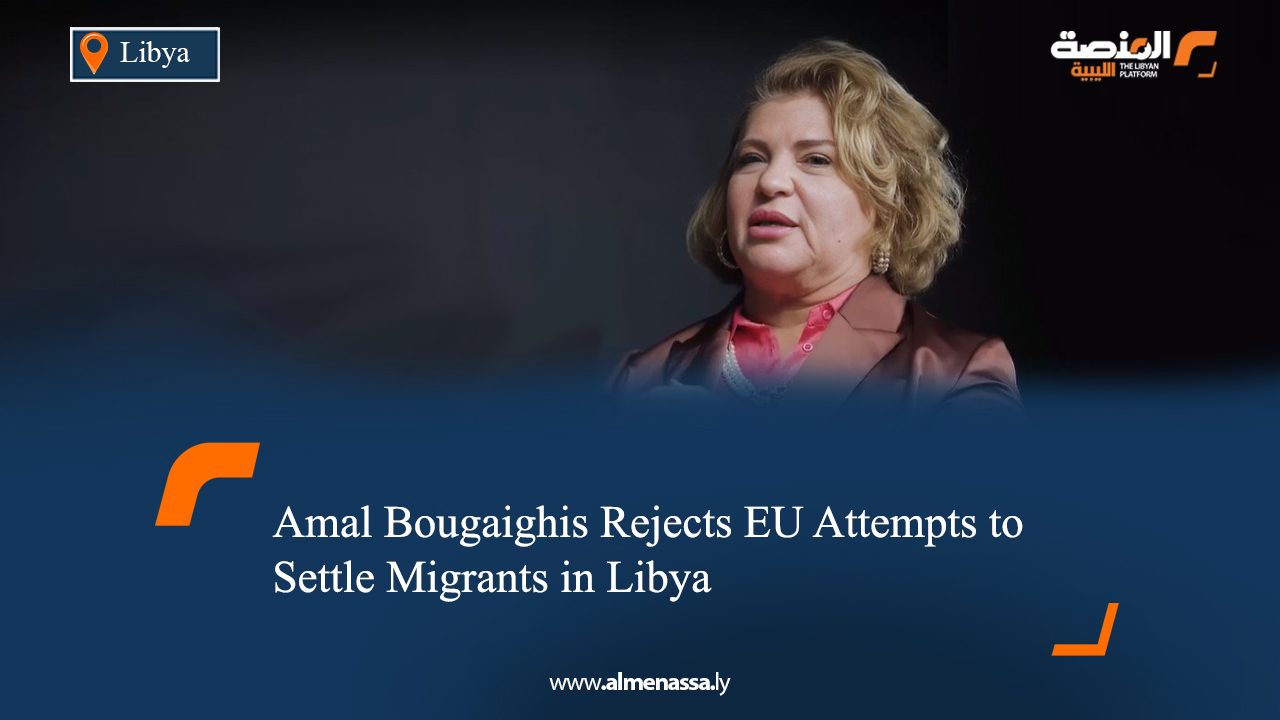 Amal Bougaighis Rejects EU Attempts to Settle Migrants in Libya