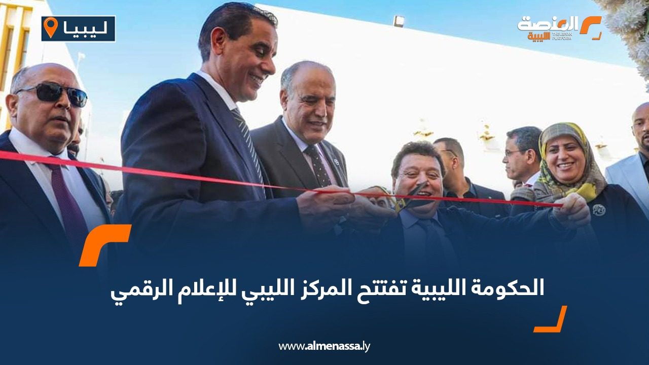 الحكومة الليبية تفتتح المركز الليبي للإعلام الرقمي