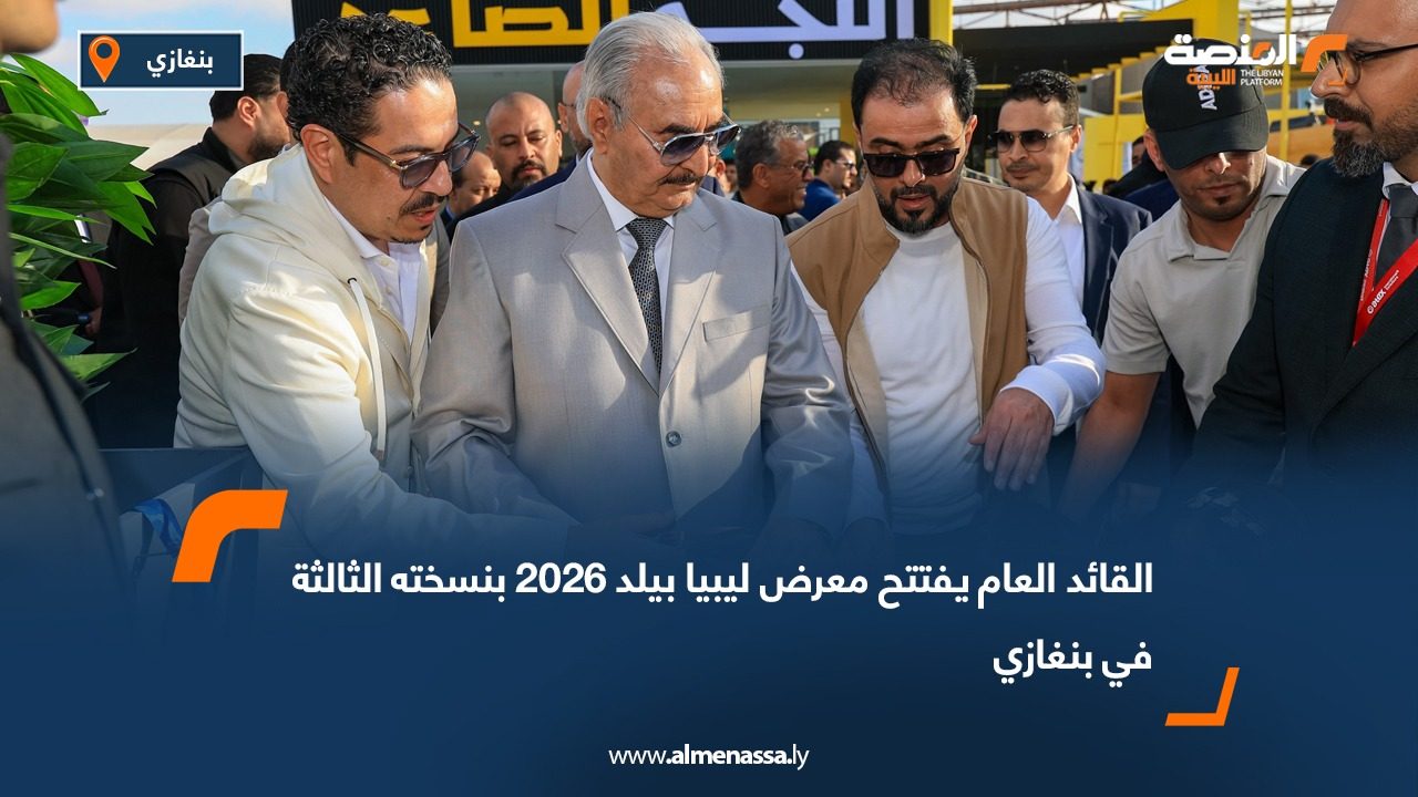 القائد العام يفتتح معرض ليبيا بيلد 2026 بنسخته الثالثة في بنغازي