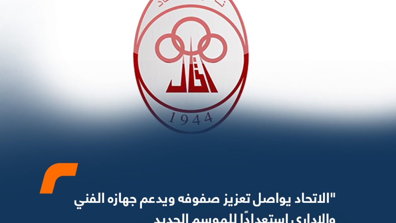 الاتحاد يواصل تعزيز صفوفه ويدعم جهازه الفني والإداري استعدادًا للموسم الجديد