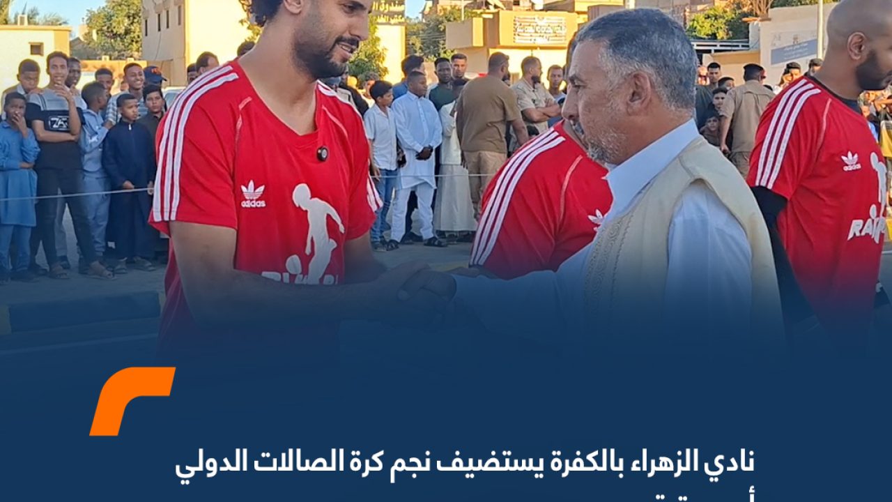 نادي الزهراء بالكفرة يستضيف نجم كرة الصالات الدولي أحمد رقبة