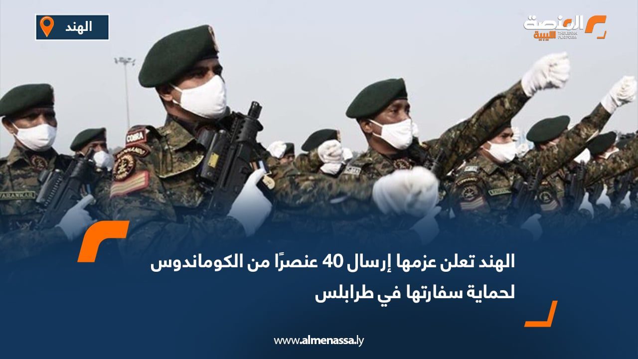 الهند تعلن عزمها إرسال 40 عنصرًا من الكوماندوس لحماية سفارتها في طرابلس