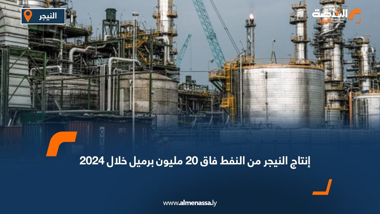 انتاج النيجر من النفط فاق 20 مليون برميل خلال 2024
