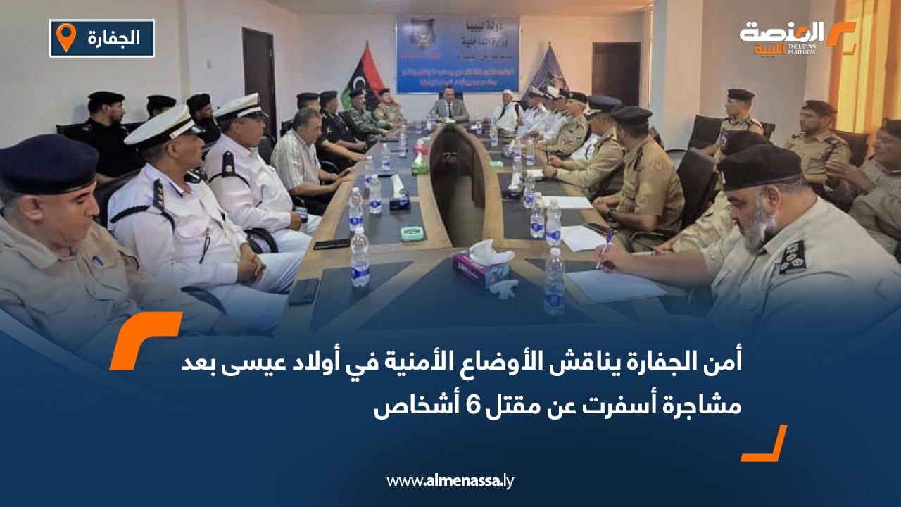 أمن الجفارة يناقش الأوضاع الأمنية في أولاد عيسى بعد مشاجرة أسفرت عن مقتل 6 أشخاص