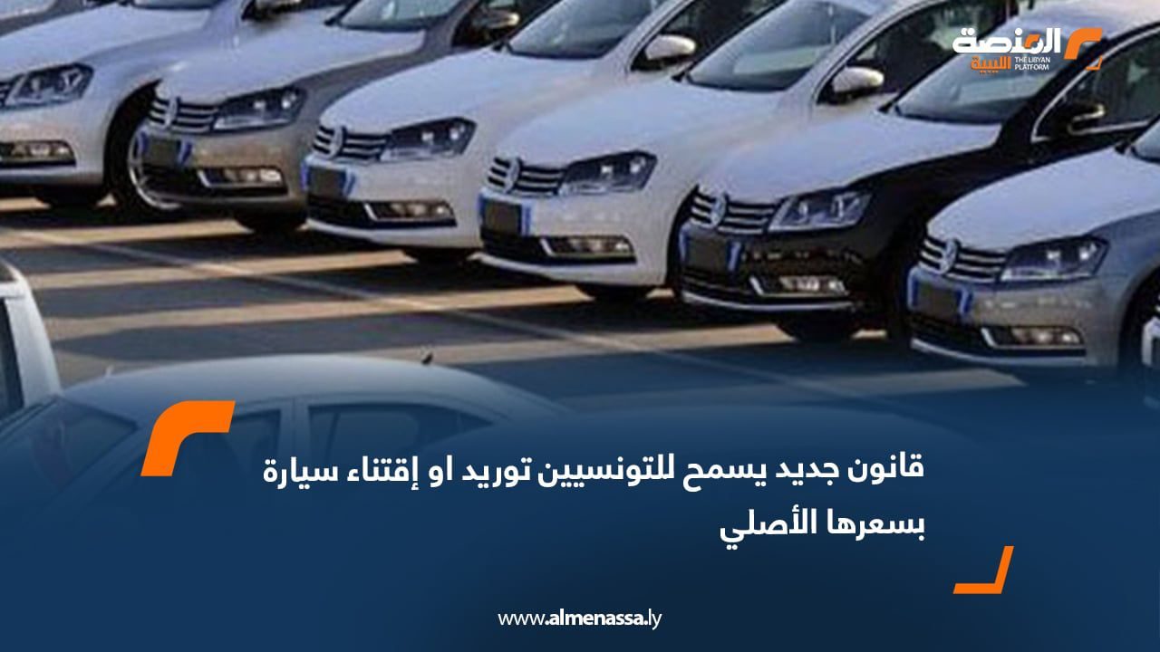 قانون جديد يسمح للتونسيين توريد او إقتناء سيارة بسعرها الأصلي