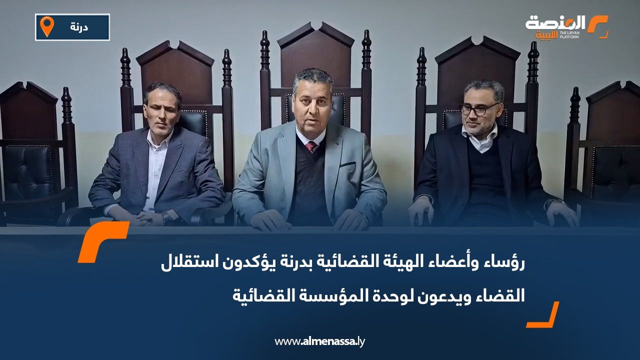 رؤساء وأعضاء الهيئة القضائية بدرنة يؤكدون استقلال القضاء ويدعون لوحدة المؤسسة القضائية