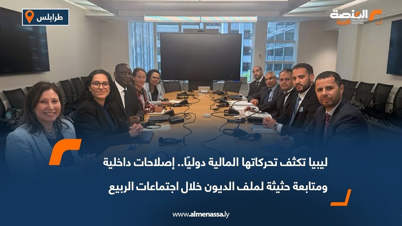 ليبيا تكثف تحركاتها المالية دوليًا.. إصلاحات داخلية ومتابعة حثيثة لملف الديون خلال اجتماعات الربيع
