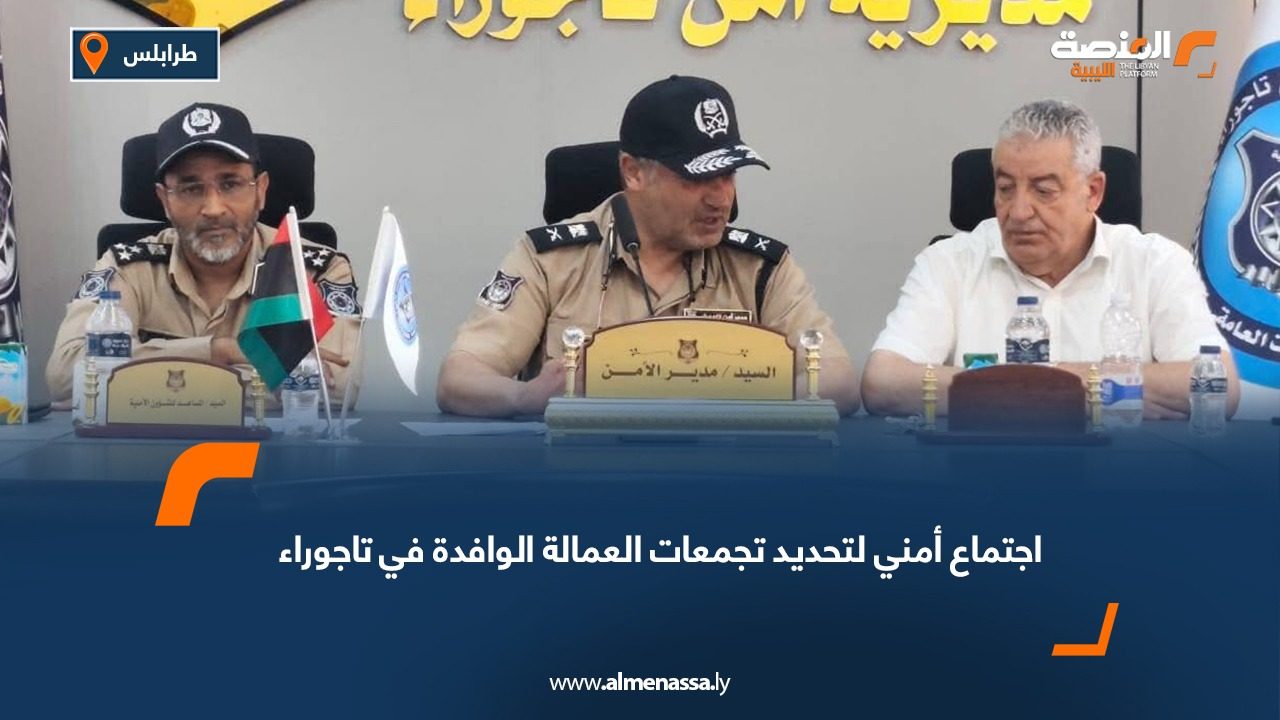 اجتماع أمني لتحديد تجمعات العمالة الوافدة في تاجوراء