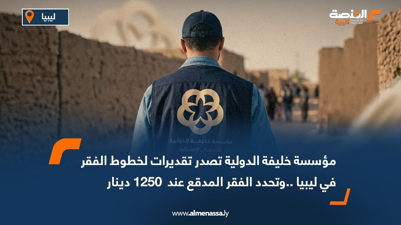 مؤسسة خليفة الدولية تصدر تقديرات لخطوط الفقر في ليبيا وتحدد الفقر المدقع عند 1250 دينار