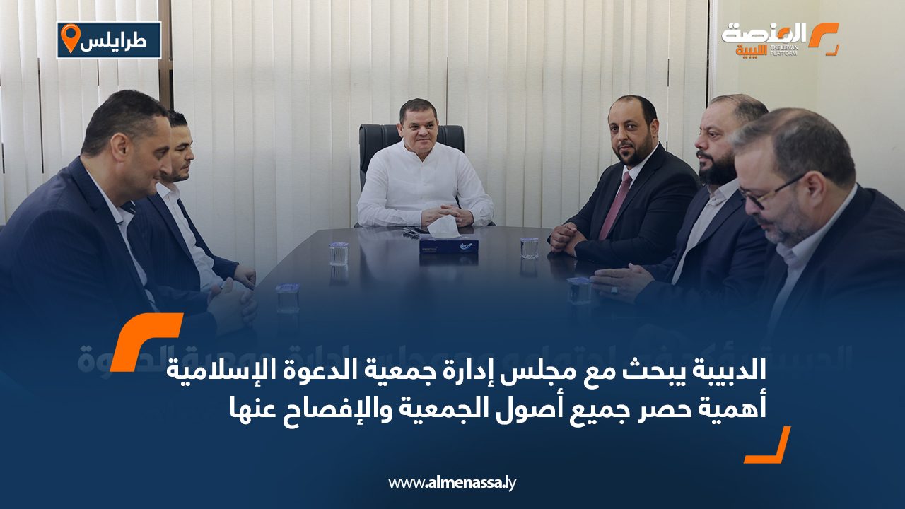 الدبيبة يبحث مع مجلس إدارة جمعية الدعوة الإسلامية أهمية حصر جميع أصول الجمعية والإفصاح عنها