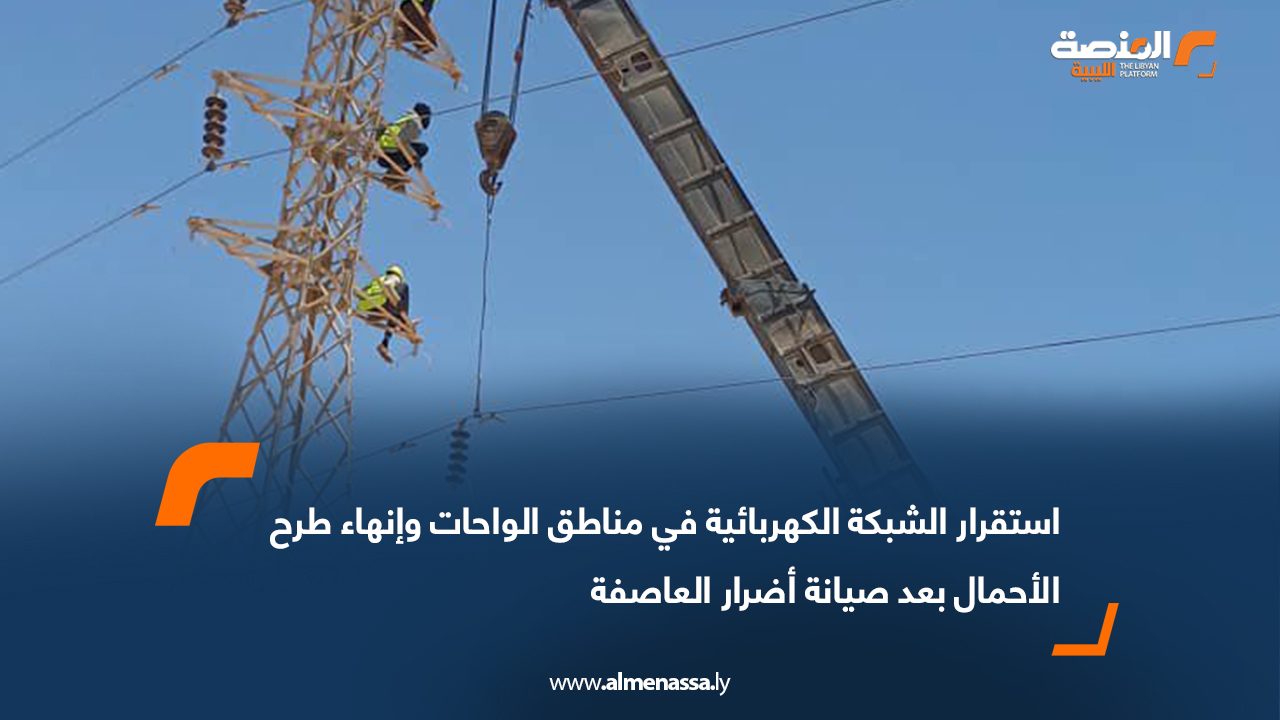 استقرار الشبكة الكهربائية في مناطق الواحات وإنهاء طرح الأحمال بعد صيانة أضرار العاصفة