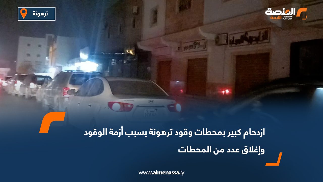 ازدحام كبير بمحطات وقود ترهونة بسبب أزمة الوقود وإغلاق عدد من المحطات