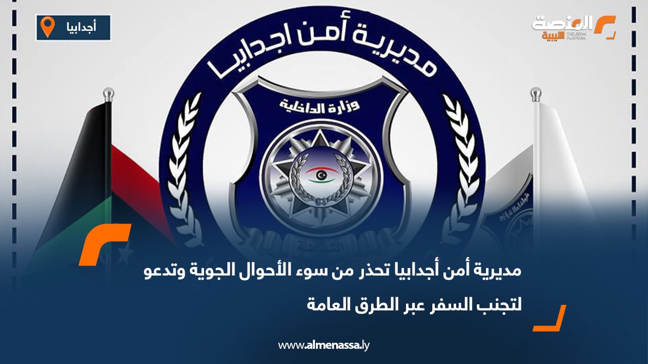 مديرية أمن أجدابيا تحذر من سوء الأحوال الجوية وتدعو لتجنب السفر عبر الطرق العامة