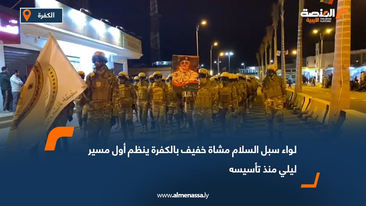 لواء سبل السلام مشاة خفيف بالكفرة ينظم أول مسير ليلي منذ تأسيسه