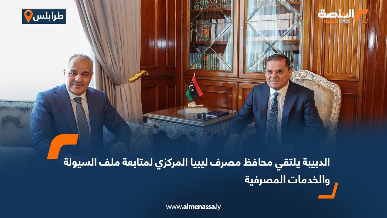 الدبيبة يلتقي محافظ مصرف ليبيا المركزي لمتابعة ملف السيولة والخدمات المصرفية