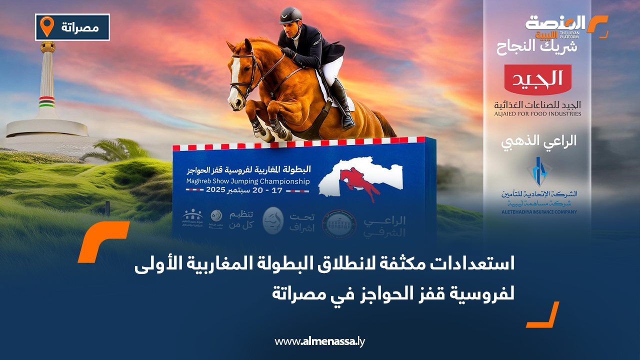 استعدادات مكثفة لانطلاق البطولة المغاربية الأولى لفروسية قفز الحواجز في مصراتة